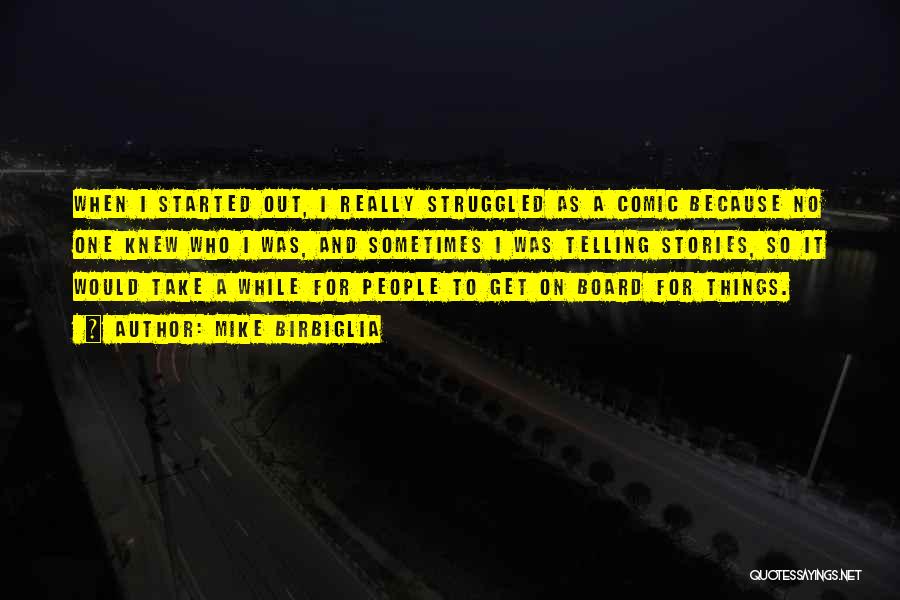 Mike Birbiglia Quotes: When I Started Out, I Really Struggled As A Comic Because No One Knew Who I Was, And Sometimes I