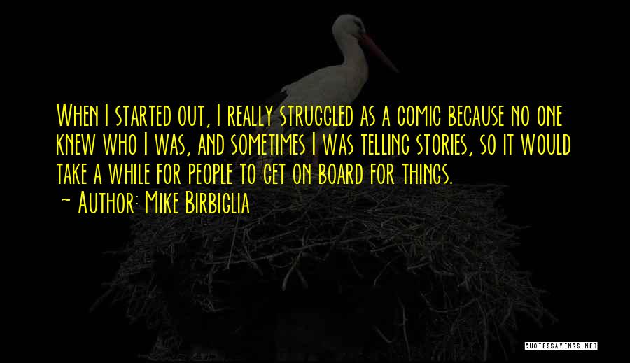 Mike Birbiglia Quotes: When I Started Out, I Really Struggled As A Comic Because No One Knew Who I Was, And Sometimes I