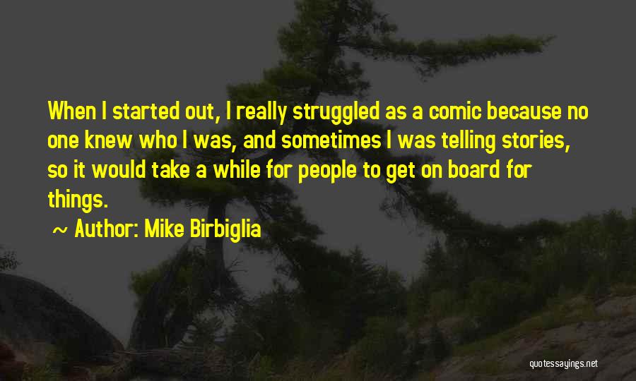 Mike Birbiglia Quotes: When I Started Out, I Really Struggled As A Comic Because No One Knew Who I Was, And Sometimes I