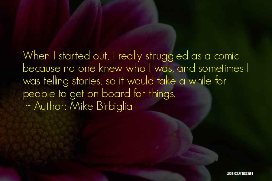 Mike Birbiglia Quotes: When I Started Out, I Really Struggled As A Comic Because No One Knew Who I Was, And Sometimes I
