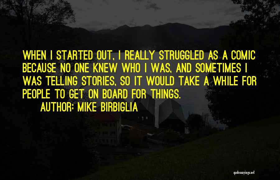 Mike Birbiglia Quotes: When I Started Out, I Really Struggled As A Comic Because No One Knew Who I Was, And Sometimes I