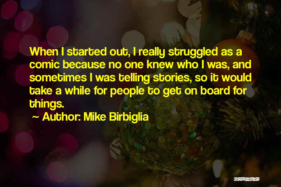 Mike Birbiglia Quotes: When I Started Out, I Really Struggled As A Comic Because No One Knew Who I Was, And Sometimes I