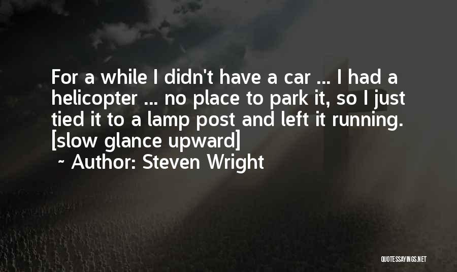 Steven Wright Quotes: For A While I Didn't Have A Car ... I Had A Helicopter ... No Place To Park It, So