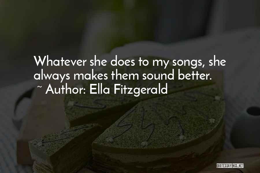 Ella Fitzgerald Quotes: Whatever She Does To My Songs, She Always Makes Them Sound Better.