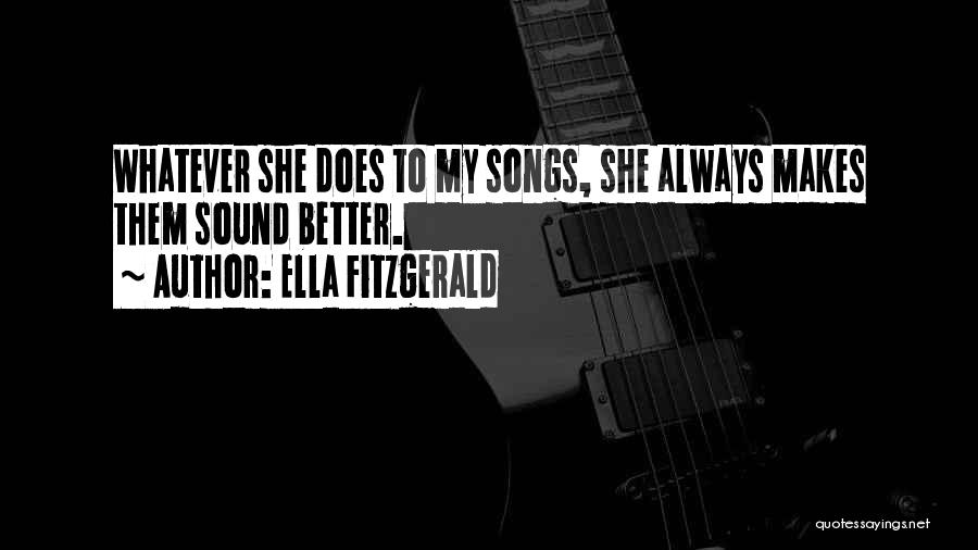 Ella Fitzgerald Quotes: Whatever She Does To My Songs, She Always Makes Them Sound Better.