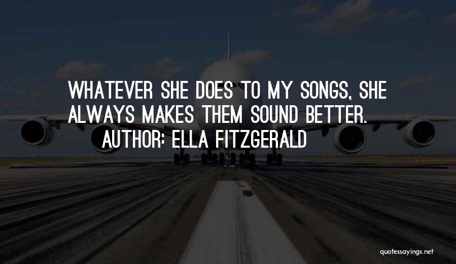 Ella Fitzgerald Quotes: Whatever She Does To My Songs, She Always Makes Them Sound Better.