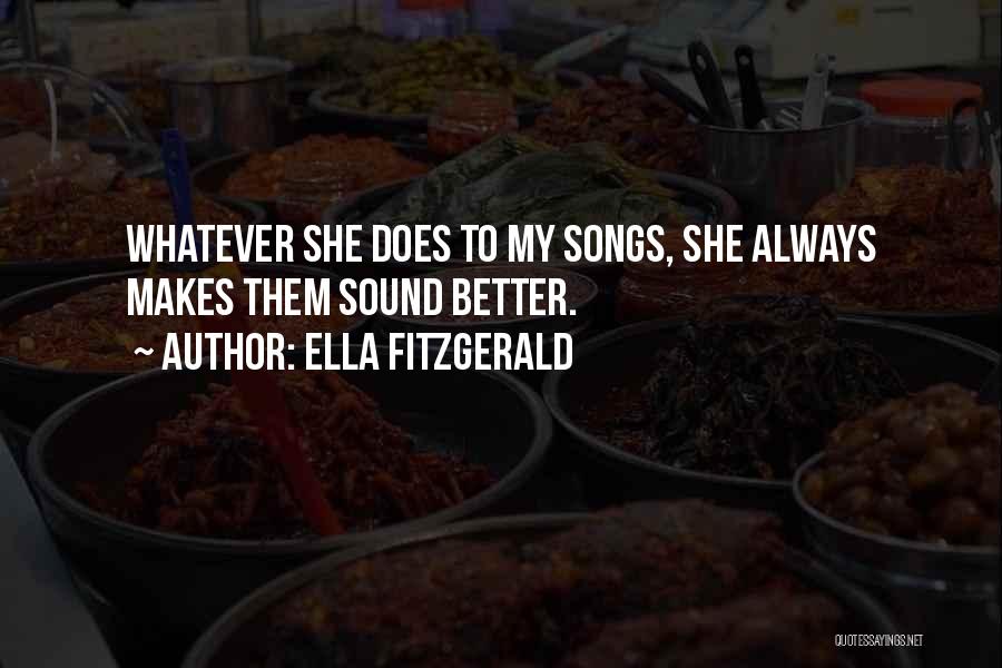 Ella Fitzgerald Quotes: Whatever She Does To My Songs, She Always Makes Them Sound Better.