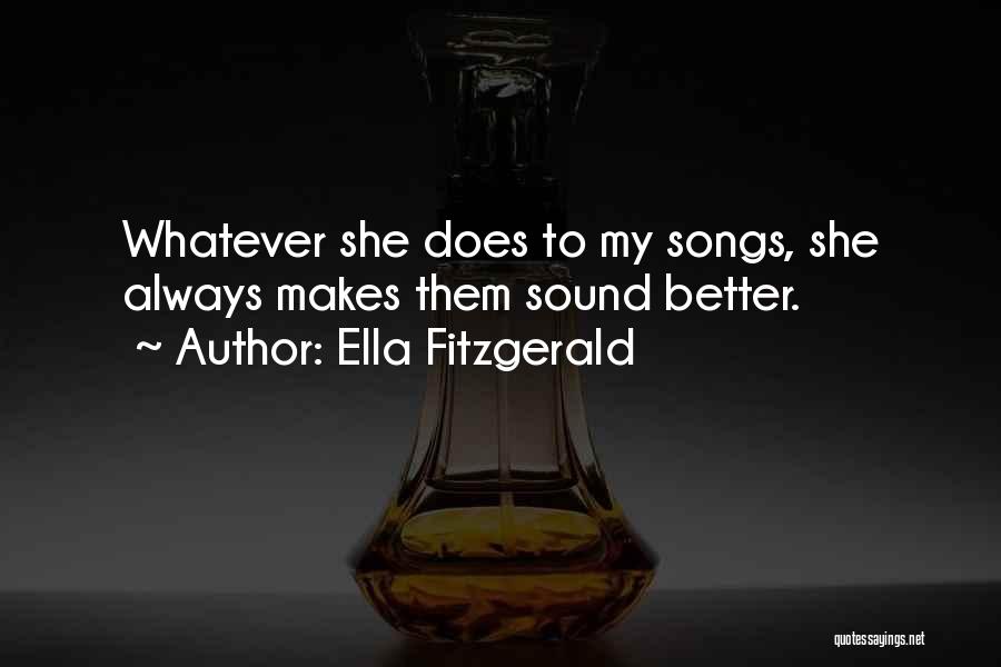 Ella Fitzgerald Quotes: Whatever She Does To My Songs, She Always Makes Them Sound Better.