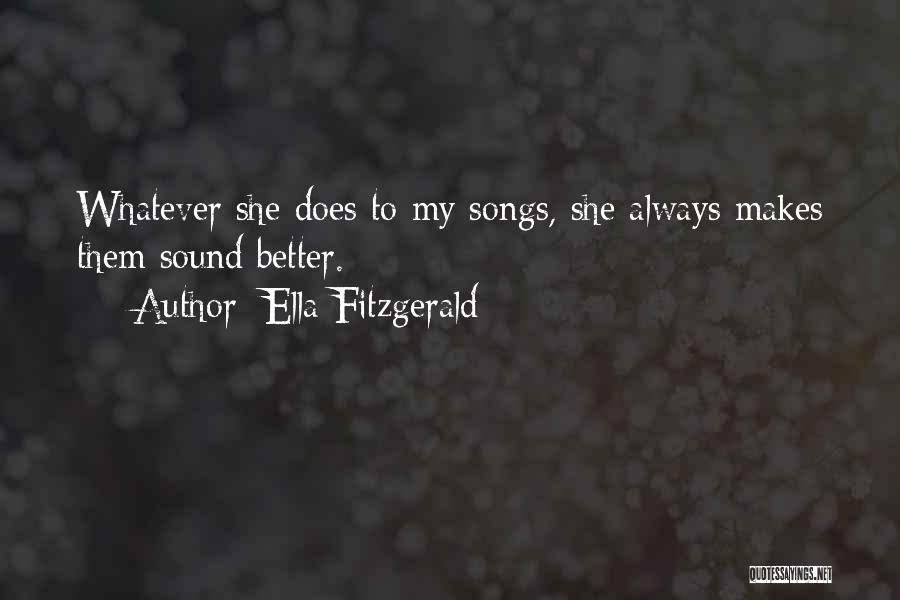 Ella Fitzgerald Quotes: Whatever She Does To My Songs, She Always Makes Them Sound Better.