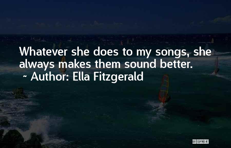 Ella Fitzgerald Quotes: Whatever She Does To My Songs, She Always Makes Them Sound Better.