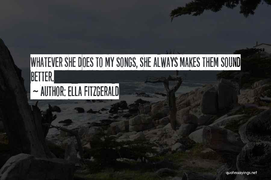 Ella Fitzgerald Quotes: Whatever She Does To My Songs, She Always Makes Them Sound Better.