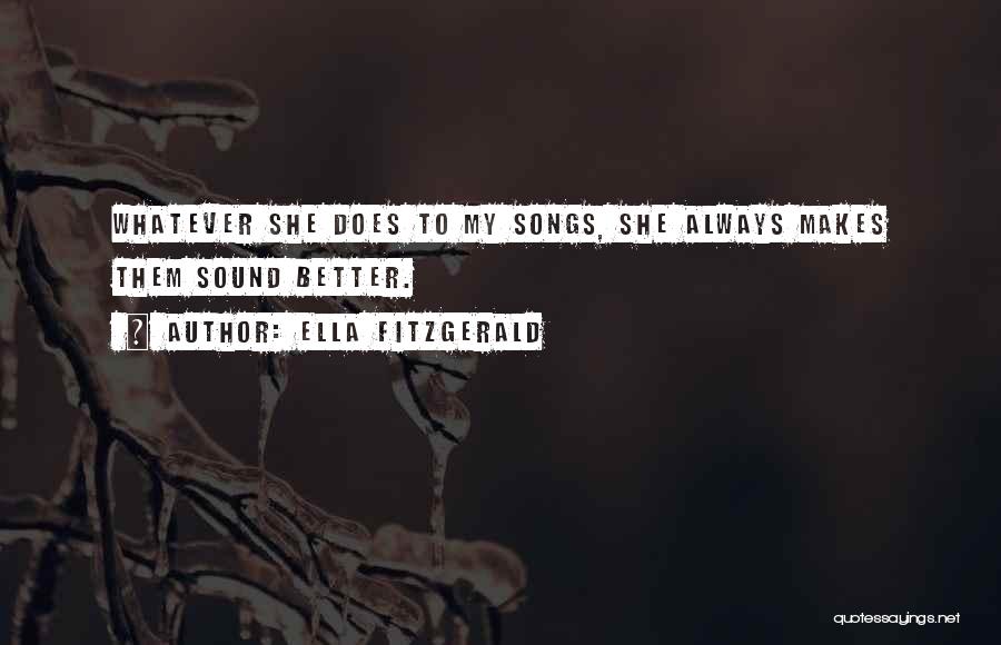 Ella Fitzgerald Quotes: Whatever She Does To My Songs, She Always Makes Them Sound Better.