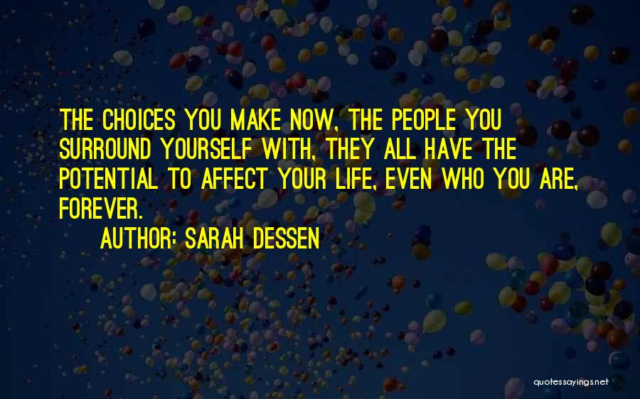 Sarah Dessen Quotes: The Choices You Make Now, The People You Surround Yourself With, They All Have The Potential To Affect Your Life,