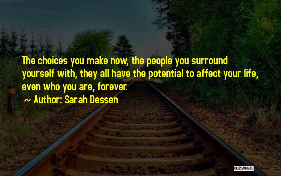 Sarah Dessen Quotes: The Choices You Make Now, The People You Surround Yourself With, They All Have The Potential To Affect Your Life,