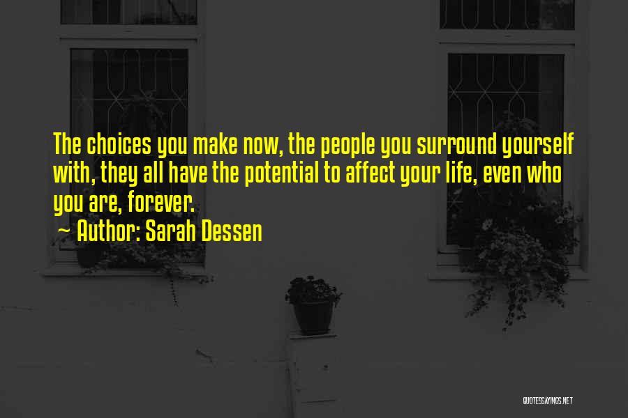 Sarah Dessen Quotes: The Choices You Make Now, The People You Surround Yourself With, They All Have The Potential To Affect Your Life,