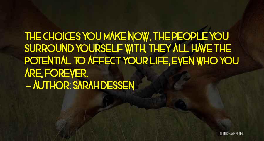 Sarah Dessen Quotes: The Choices You Make Now, The People You Surround Yourself With, They All Have The Potential To Affect Your Life,