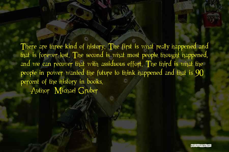 Michael Gruber Quotes: There Are Three Kind Of History. The First Is What Really Happened And That Is Forever Lost. The Second Is