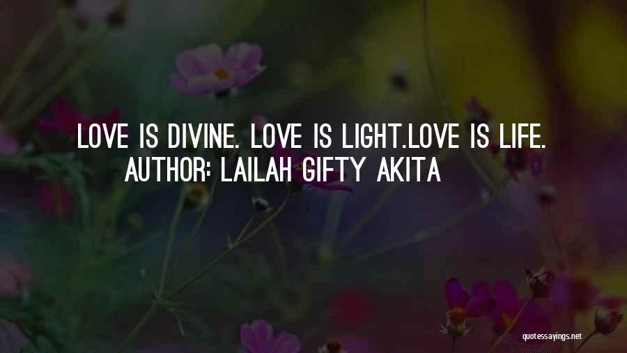 Lailah Gifty Akita Quotes: Love Is Divine. Love Is Light.love Is Life.