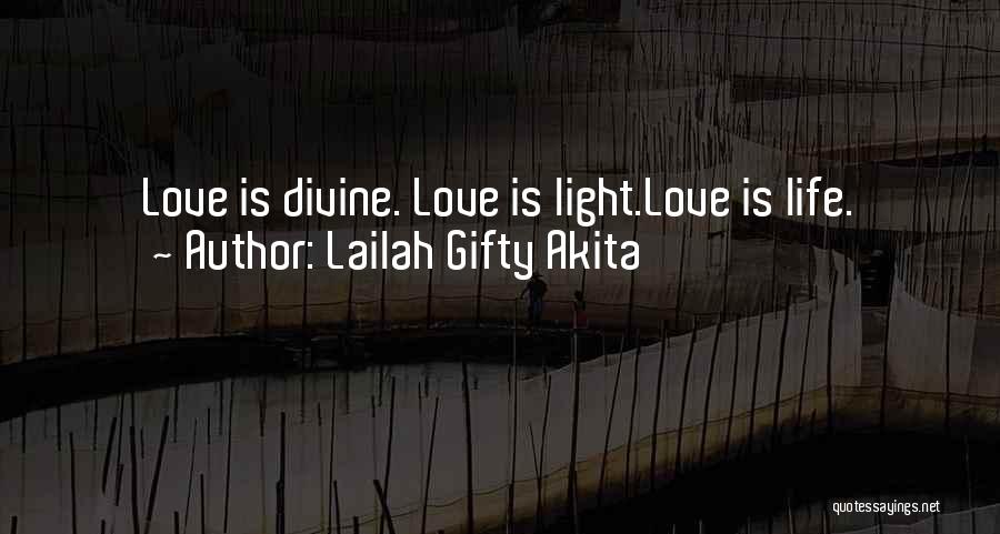 Lailah Gifty Akita Quotes: Love Is Divine. Love Is Light.love Is Life.