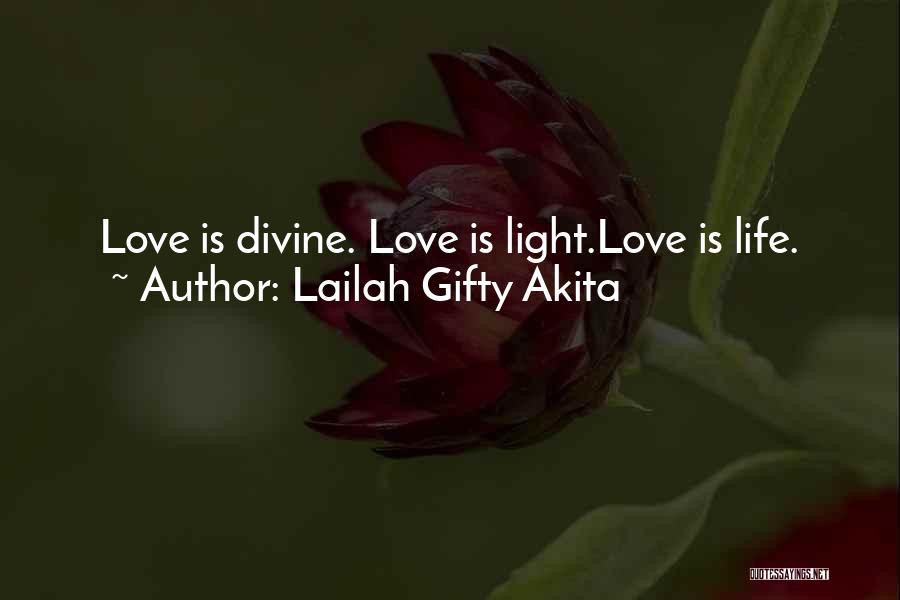 Lailah Gifty Akita Quotes: Love Is Divine. Love Is Light.love Is Life.