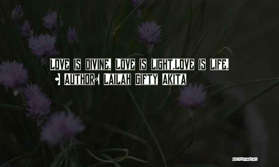 Lailah Gifty Akita Quotes: Love Is Divine. Love Is Light.love Is Life.