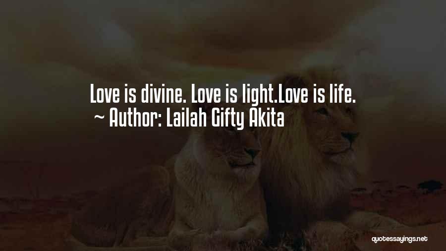 Lailah Gifty Akita Quotes: Love Is Divine. Love Is Light.love Is Life.