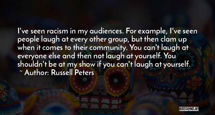 Russell Peters Quotes: I've Seen Racism In My Audiences. For Example, I've Seen People Laugh At Every Other Group, But Then Clam Up