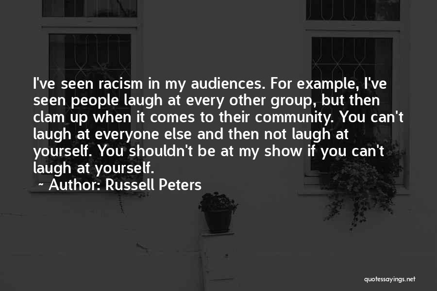 Russell Peters Quotes: I've Seen Racism In My Audiences. For Example, I've Seen People Laugh At Every Other Group, But Then Clam Up