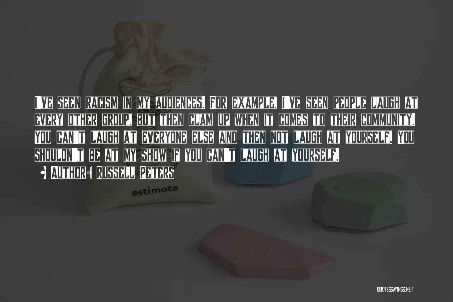 Russell Peters Quotes: I've Seen Racism In My Audiences. For Example, I've Seen People Laugh At Every Other Group, But Then Clam Up