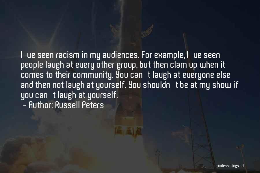 Russell Peters Quotes: I've Seen Racism In My Audiences. For Example, I've Seen People Laugh At Every Other Group, But Then Clam Up