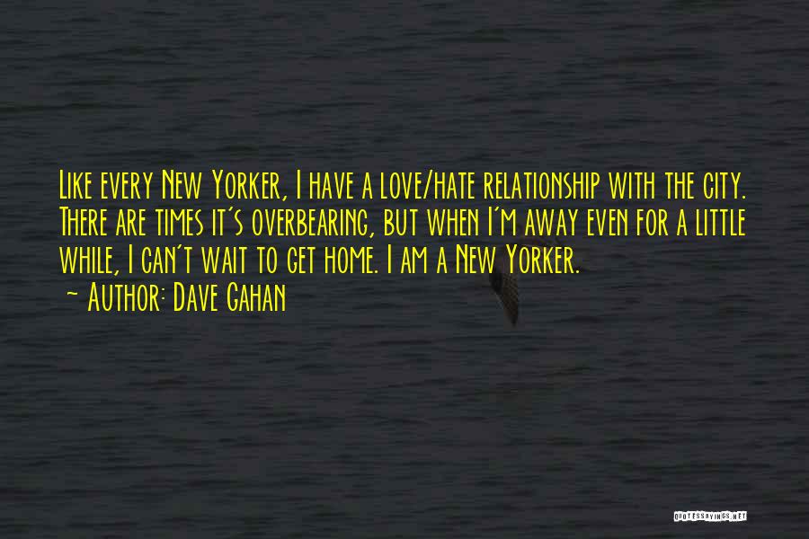 Dave Gahan Quotes: Like Every New Yorker, I Have A Love/hate Relationship With The City. There Are Times It's Overbearing, But When I'm