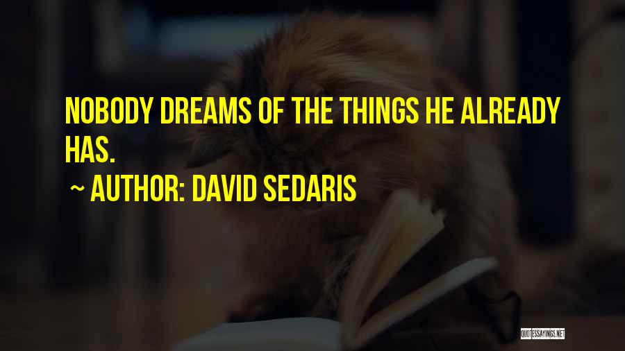 David Sedaris Quotes: Nobody Dreams Of The Things He Already Has.