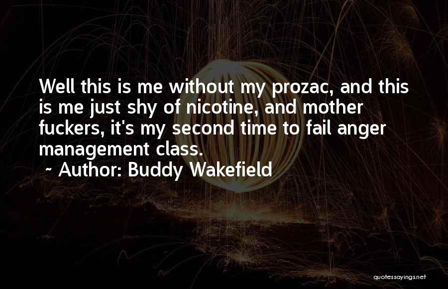 Buddy Wakefield Quotes: Well This Is Me Without My Prozac, And This Is Me Just Shy Of Nicotine, And Mother Fuckers, It's My