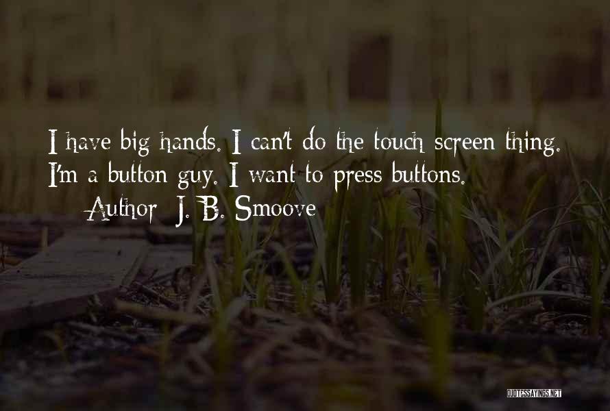 J. B. Smoove Quotes: I Have Big Hands. I Can't Do The Touch-screen Thing. I'm A Button Guy. I Want To Press Buttons.