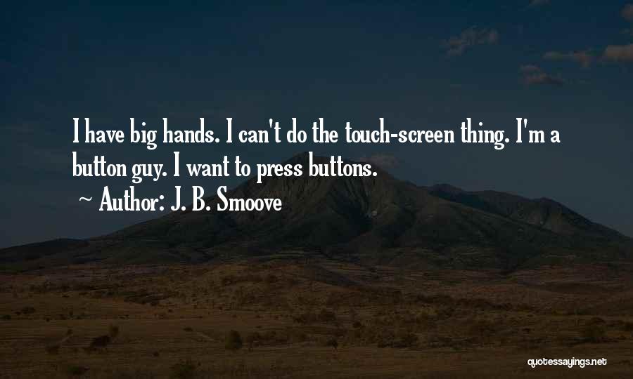 J. B. Smoove Quotes: I Have Big Hands. I Can't Do The Touch-screen Thing. I'm A Button Guy. I Want To Press Buttons.