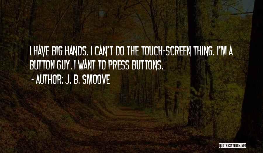 J. B. Smoove Quotes: I Have Big Hands. I Can't Do The Touch-screen Thing. I'm A Button Guy. I Want To Press Buttons.