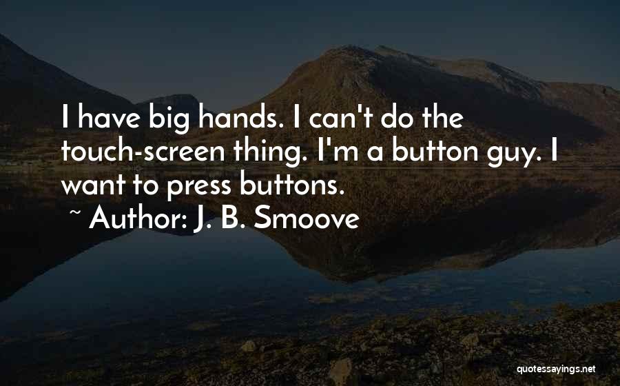 J. B. Smoove Quotes: I Have Big Hands. I Can't Do The Touch-screen Thing. I'm A Button Guy. I Want To Press Buttons.