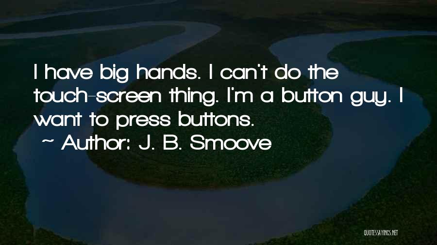 J. B. Smoove Quotes: I Have Big Hands. I Can't Do The Touch-screen Thing. I'm A Button Guy. I Want To Press Buttons.