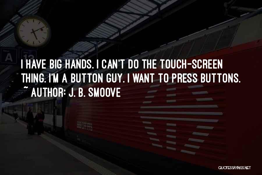 J. B. Smoove Quotes: I Have Big Hands. I Can't Do The Touch-screen Thing. I'm A Button Guy. I Want To Press Buttons.