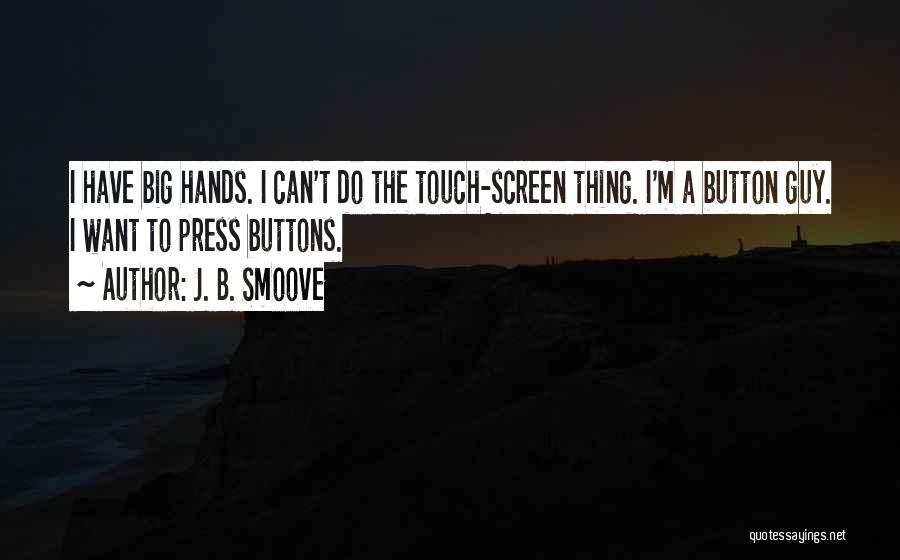 J. B. Smoove Quotes: I Have Big Hands. I Can't Do The Touch-screen Thing. I'm A Button Guy. I Want To Press Buttons.