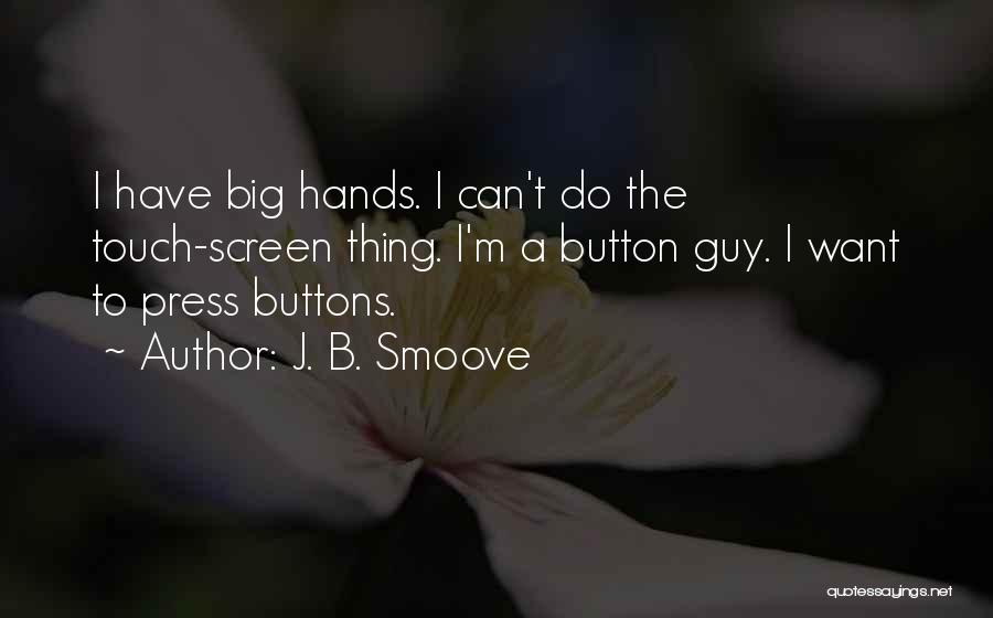 J. B. Smoove Quotes: I Have Big Hands. I Can't Do The Touch-screen Thing. I'm A Button Guy. I Want To Press Buttons.