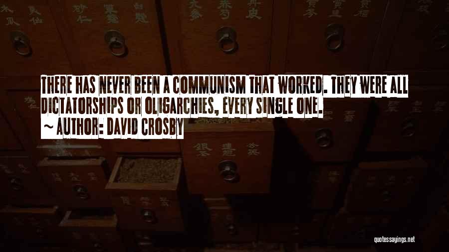David Crosby Quotes: There Has Never Been A Communism That Worked. They Were All Dictatorships Or Oligarchies, Every Single One.