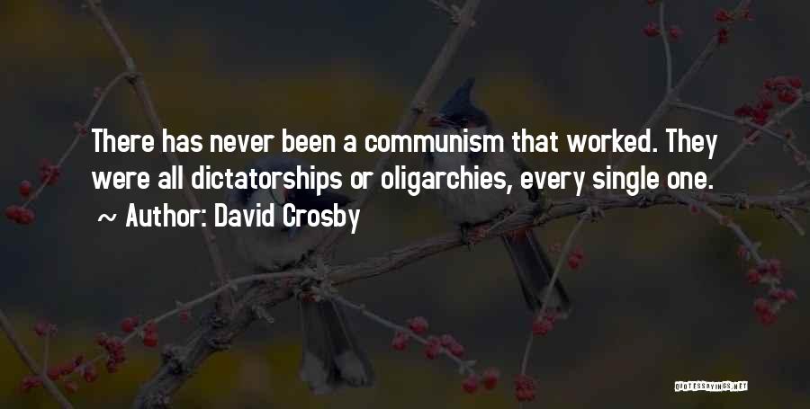 David Crosby Quotes: There Has Never Been A Communism That Worked. They Were All Dictatorships Or Oligarchies, Every Single One.