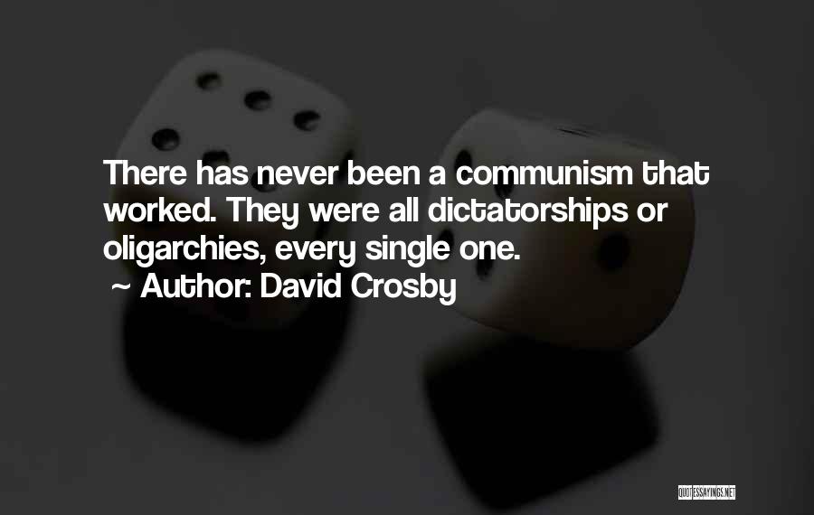 David Crosby Quotes: There Has Never Been A Communism That Worked. They Were All Dictatorships Or Oligarchies, Every Single One.