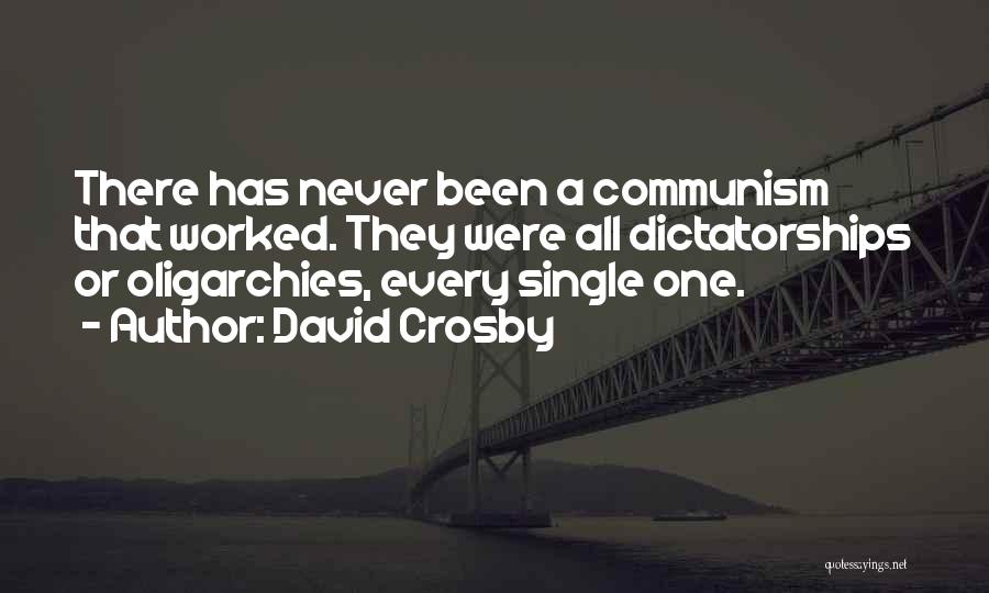 David Crosby Quotes: There Has Never Been A Communism That Worked. They Were All Dictatorships Or Oligarchies, Every Single One.