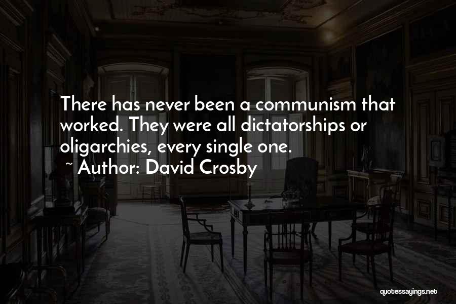 David Crosby Quotes: There Has Never Been A Communism That Worked. They Were All Dictatorships Or Oligarchies, Every Single One.