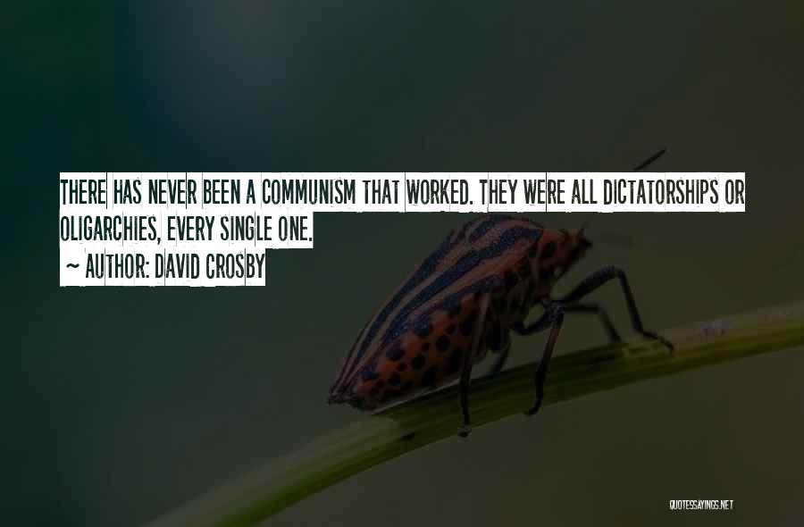 David Crosby Quotes: There Has Never Been A Communism That Worked. They Were All Dictatorships Or Oligarchies, Every Single One.