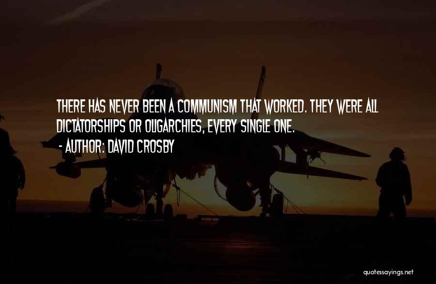 David Crosby Quotes: There Has Never Been A Communism That Worked. They Were All Dictatorships Or Oligarchies, Every Single One.