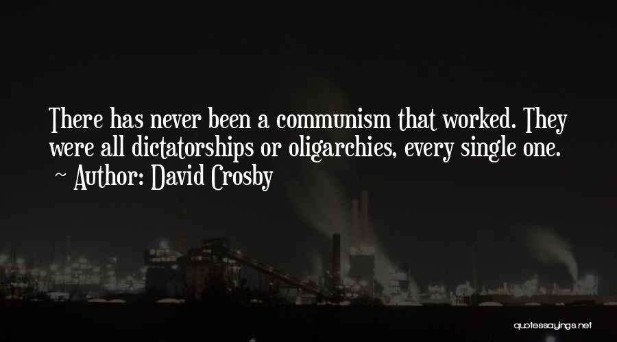 David Crosby Quotes: There Has Never Been A Communism That Worked. They Were All Dictatorships Or Oligarchies, Every Single One.