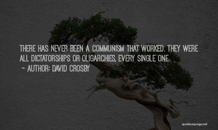 David Crosby Quotes: There Has Never Been A Communism That Worked. They Were All Dictatorships Or Oligarchies, Every Single One.